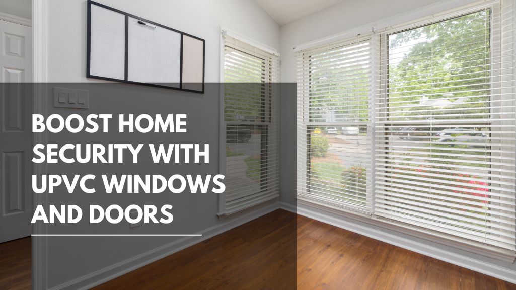 Boost Home Security With uPVC Windows and Door